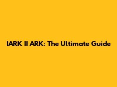 IARK II ARK: The Ultimate Guide