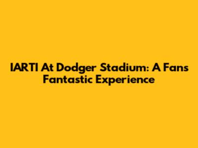 IARTI At Dodger Stadium: A Fan's Fantastic Experience