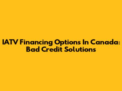 IATV Financing Options In Canada: Bad Credit Solutions