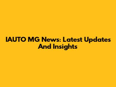 IAUTO MG News: Latest Updates And Insights