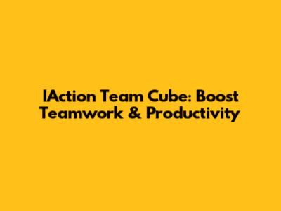 IAction Team Cube: Boost Teamwork & Productivity
