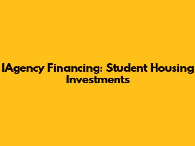 IAgency Financing: Student Housing Investments