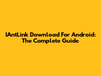 IAntLink Download For Android: The Complete Guide