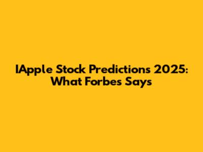 IApple Stock Predictions 2025: What Forbes Says