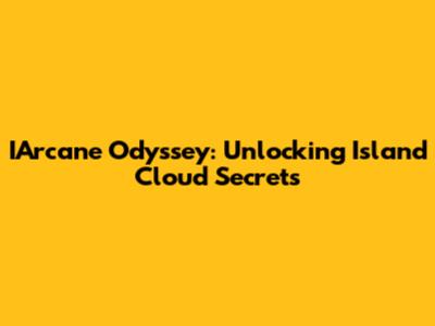 IArcane Odyssey: Unlocking Island Cloud Secrets