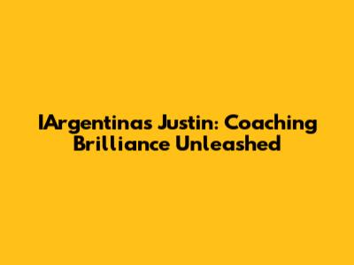IArgentina's Justin: Coaching Brilliance Unleashed