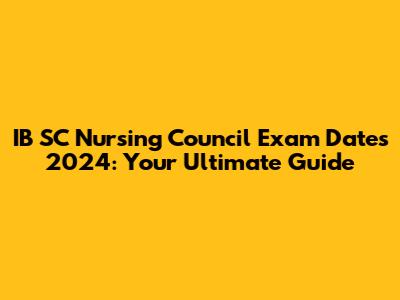 IB SC Nursing Council Exam Dates 2024: Your Ultimate Guide