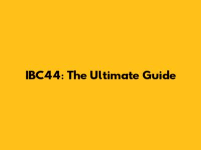 IBC44: The Ultimate Guide