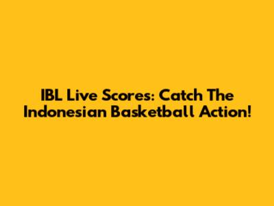IBL Live Scores: Catch The Indonesian Basketball Action!