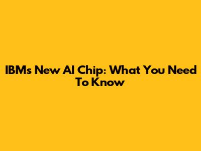 IBM's New AI Chip: What You Need To Know