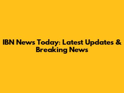 IBN News Today: Latest Updates & Breaking News