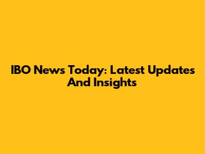IBO News Today: Latest Updates And Insights