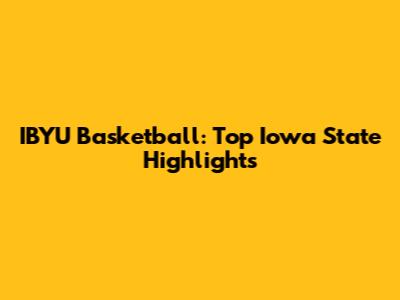 IBYU Basketball: Top Iowa State Highlights