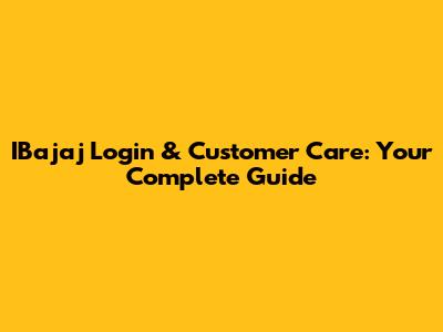 IBajaj Login & Customer Care: Your Complete Guide