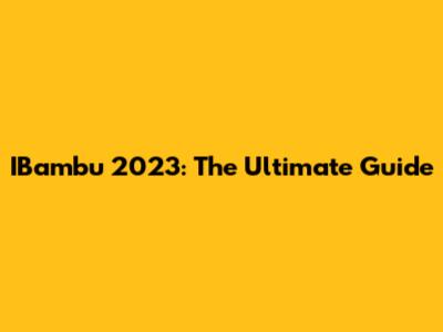 IBambu 2023: The Ultimate Guide