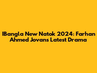 IBangla New Natok 2024: Farhan Ahmed Jovan's Latest Drama