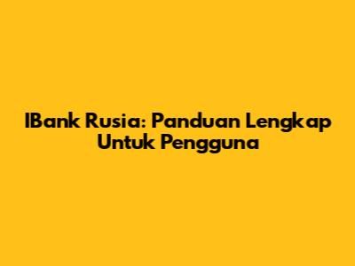 IBank Rusia: Panduan Lengkap Untuk Pengguna