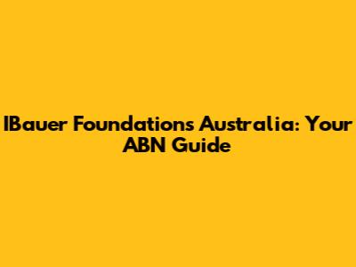 IBauer Foundations Australia: Your ABN Guide