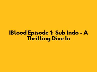 IBlood Episode 1: Sub Indo - A Thrilling Dive In