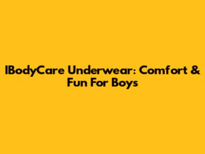 IBodyCare Underwear: Comfort & Fun For Boys