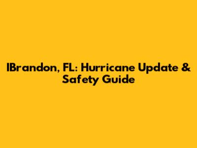 IBrandon, FL: Hurricane Update & Safety Guide
