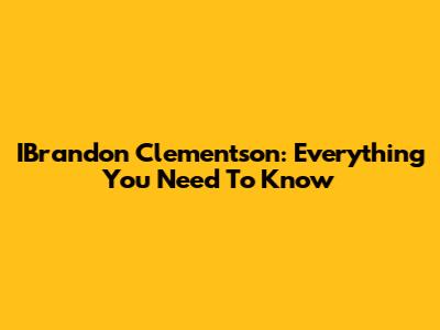 IBrandon Clementson: Everything You Need To Know