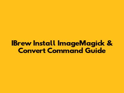 IBrew Install ImageMagick & Convert Command Guide