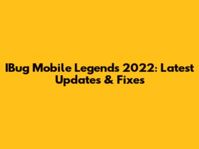 IBug Mobile Legends 2022: Latest Updates & Fixes