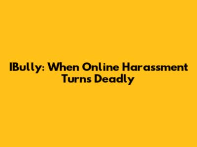 IBully: When Online Harassment Turns Deadly