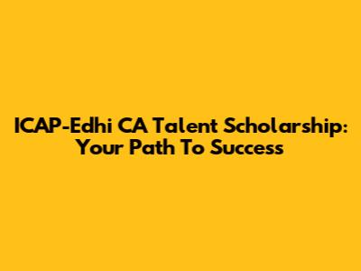 ICAP-Edhi CA Talent Scholarship: Your Path To Success