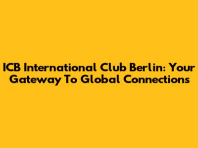 ICB International Club Berlin: Your Gateway To Global Connections