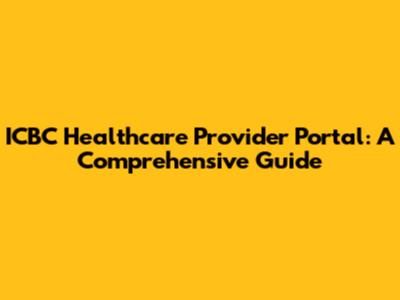 ICBC Healthcare Provider Portal: A Comprehensive Guide