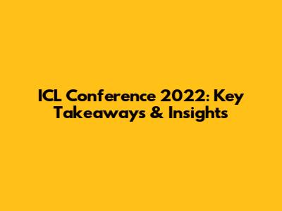ICL Conference 2022: Key Takeaways & Insights