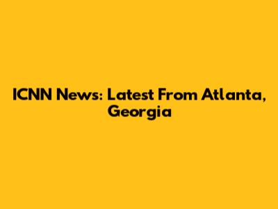 ICNN News: Latest From Atlanta, Georgia