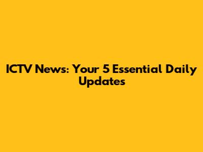 ICTV News: Your 5 Essential Daily Updates