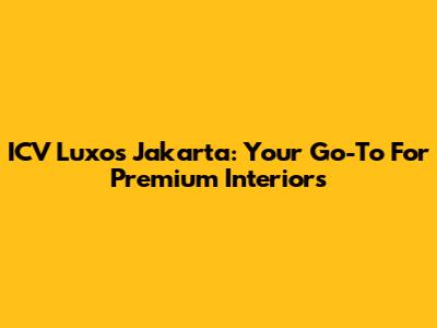ICV Luxos Jakarta: Your Go-To For Premium Interiors