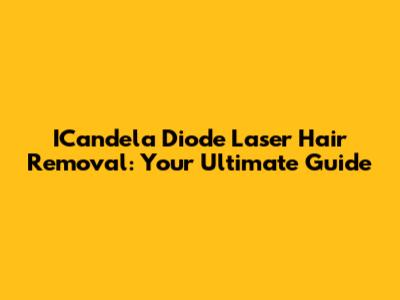 ICandela Diode Laser Hair Removal: Your Ultimate Guide