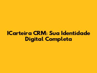 ICarteira CRM: Sua Identidade Digital Completa
