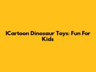 ICartoon Dinosaur Toys: Fun For Kids