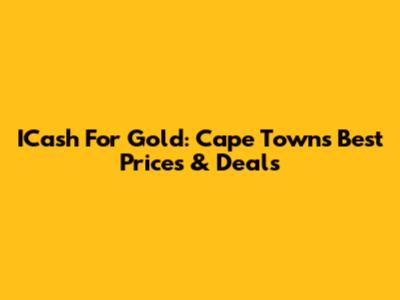 ICash For Gold: Cape Town's Best Prices & Deals