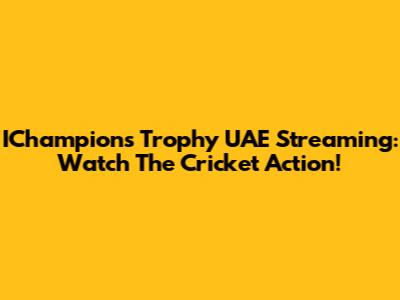 IChampions Trophy UAE Streaming: Watch The Cricket Action!