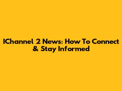 IChannel 2 News: How To Connect & Stay Informed