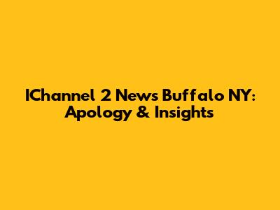 IChannel 2 News Buffalo NY: Apology & Insights
