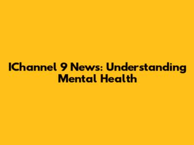 IChannel 9 News: Understanding Mental Health