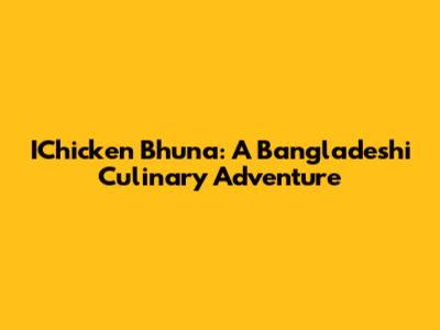 IChicken Bhuna: A Bangladeshi Culinary Adventure