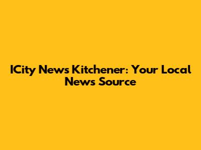 ICity News Kitchener: Your Local News Source