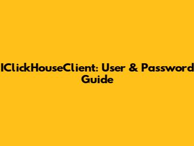IClickHouseClient: User & Password Guide