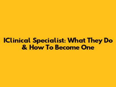IClinical Specialist: What They Do & How To Become One