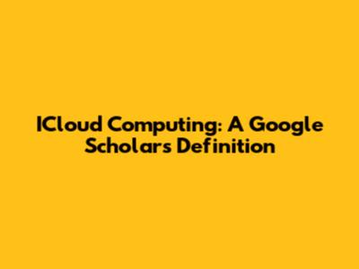ICloud Computing: A Google Scholar's Definition