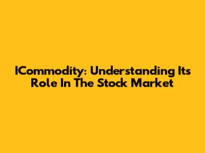 ICommodity: Understanding Its Role In The Stock Market